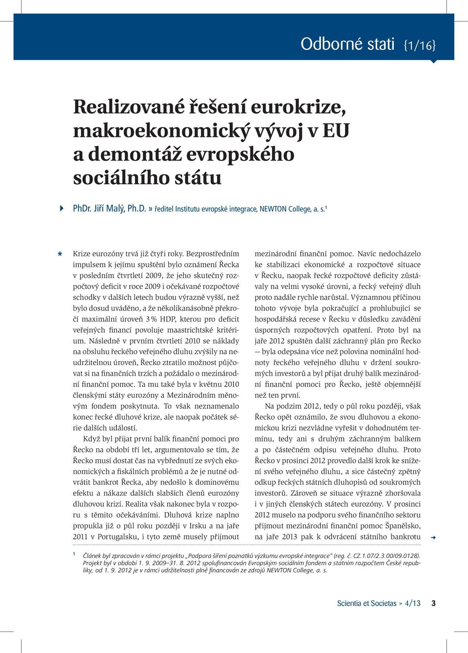 vyšší, než bylo dosud uváděno, a že několikanásobně překročí maximální úroveň 3 % HDP, kterou pro deficit veřejných financí povoluje maastrichtské kritérium.