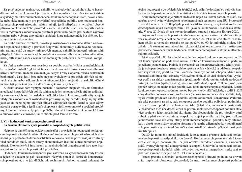 obecně příznivého ekonomického prostředí v rámci národního státu, anebo jestli mohou vést k vytváření ekonomického prostředí příznivého pouze pro některé zájmové skupiny nebo vybrané typy tržních