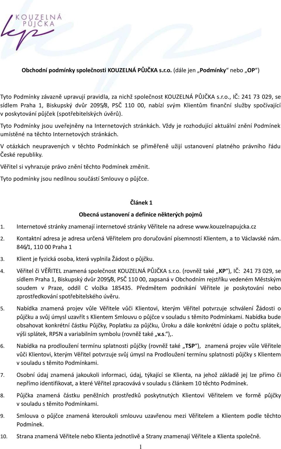 V otázkách neupravených v těchto Podmínkách se přiměřeně užijí ustanovení platného právního řádu České republiky. Věřitel si vyhrazuje právo znění těchto Podmínek změnit.