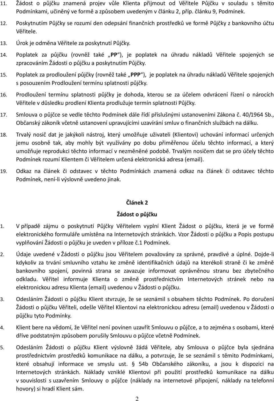 Poplatek za půjčku (rovněž také PP ), je poplatek na úhradu nákladů Věřitele spojených se zpracováním Žádosti o půjčku a poskytnutím Půjčky. 15.