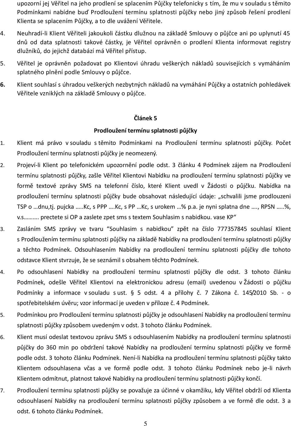 Neuhradí-li Klient Věřiteli jakoukoli částku dlužnou na základě Smlouvy o půjčce ani po uplynutí 45 dnů od data splatnosti takové částky, je Věřitel oprávněn o prodlení Klienta informovat registry