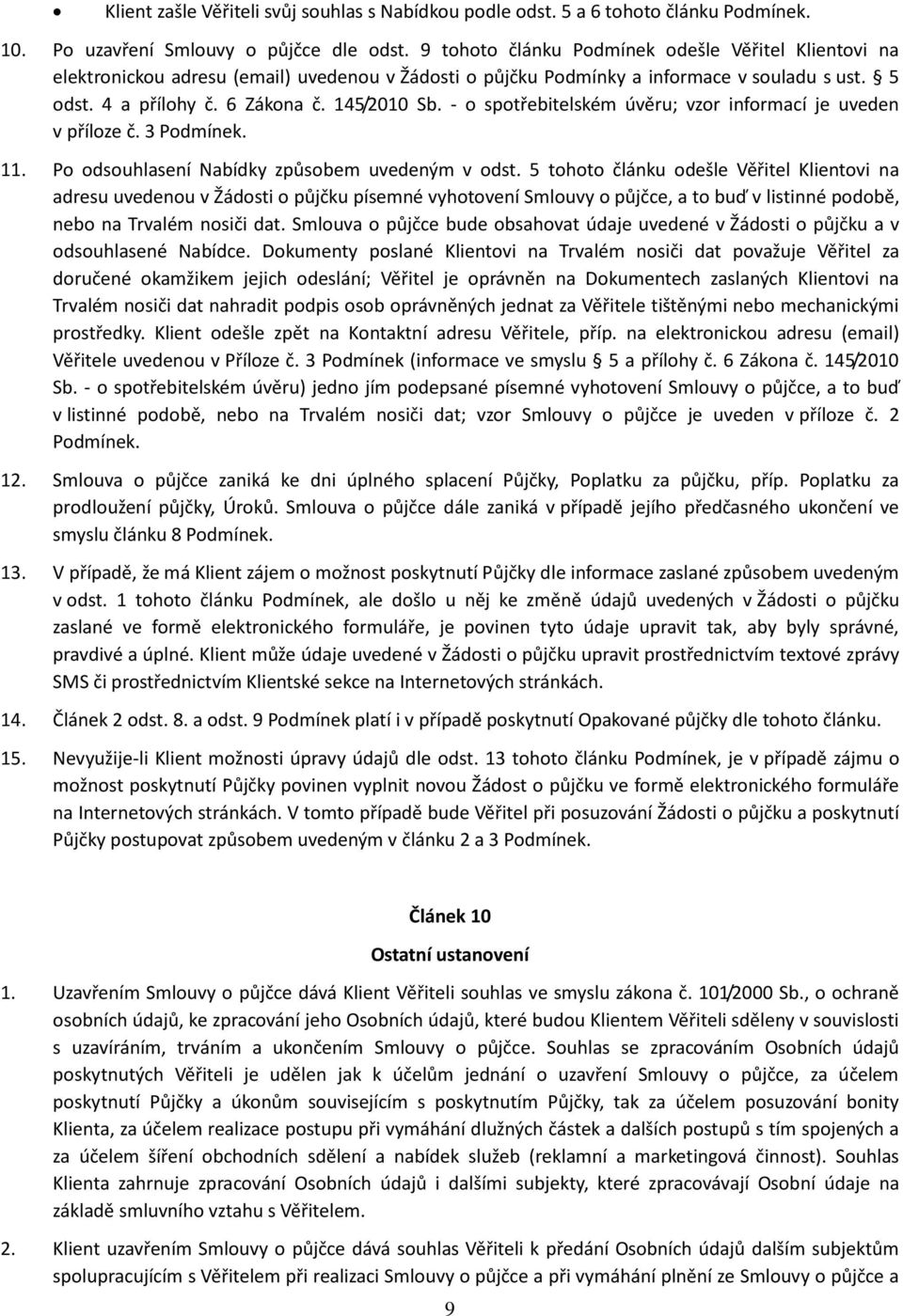 - o spotřebitelském úvěru; vzor informací je uveden v příloze č. 3 Podmínek. 11. Po odsouhlasení Nabídky způsobem uvedeným v odst.