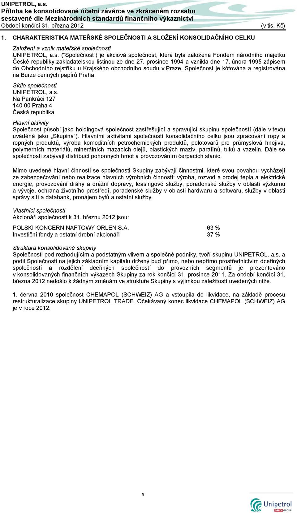 é společnosti UNIPETROL, a.s. ( Společnost ) je akciová společnost, která byla založena Fondem národního majetku České republiky zakladatelskou listinou ze dne 27. prosince 1994 a vznikla dne 17.