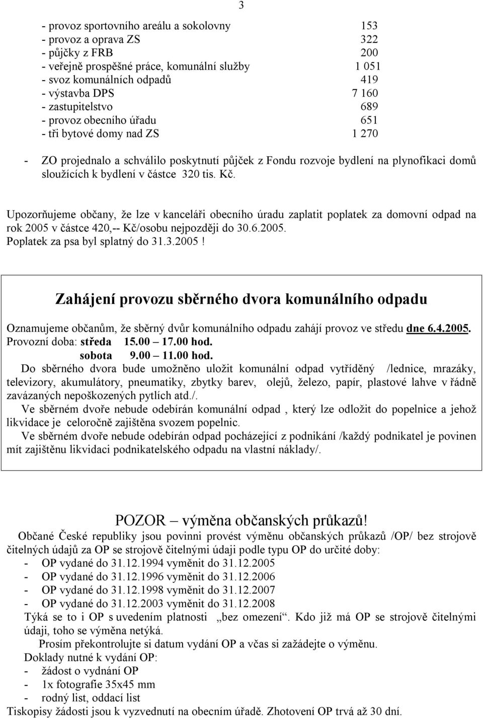 320 tis. Kč. Upozorňujeme občany, že lze v kanceláři obecního úradu zaplatit poplatek za domovní odpad na rok 2005 v částce 420,-- Kč/osobu nejpozději do 30.6.2005. Poplatek za psa byl splatný do 31.