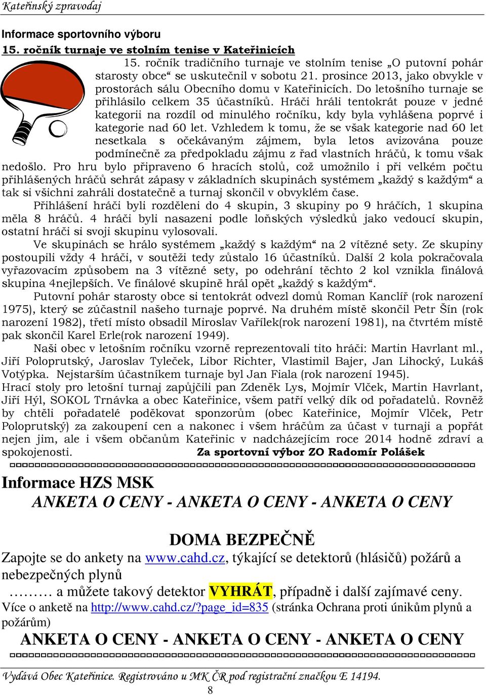 Hráči hráli tentokrát pouze v jedné kategorii na rozdíl od minulého ročníku, kdy byla vyhlášena poprvé i kategorie nad 60 let.