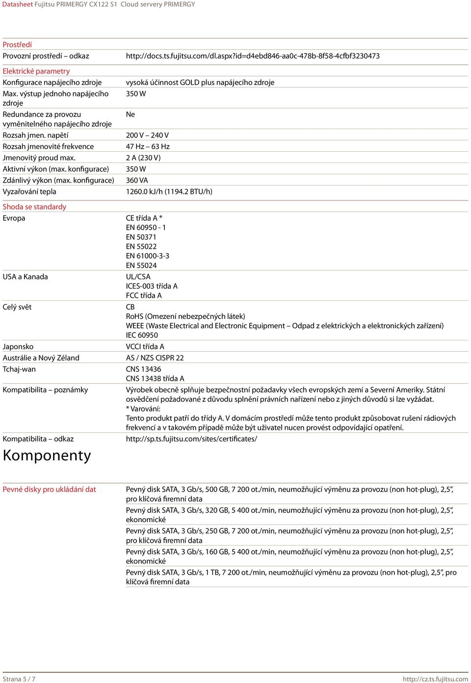 výstup jednoho napájecího 350 W zdroje Redundance za provozu Ne vyměnitelného napájecího zdroje Rozsah jmen. napětí 200 V 240 V Rozsah jmenovité frekvence 47 Hz 63 Hz Jmenovitý proud max.