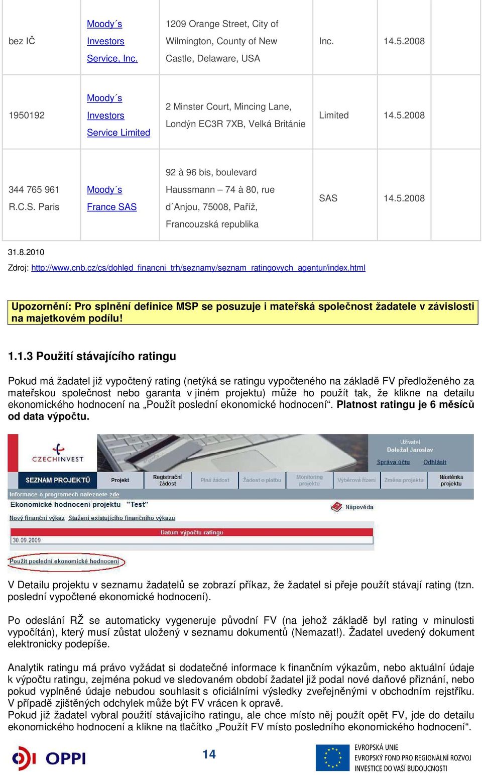 5.2008 Francouzská republika 31.8.2010 Zdroj: http://www.cnb.cz/cs/dohled_financni_trh/seznamy/seznam_ratingovych_agentur/index.