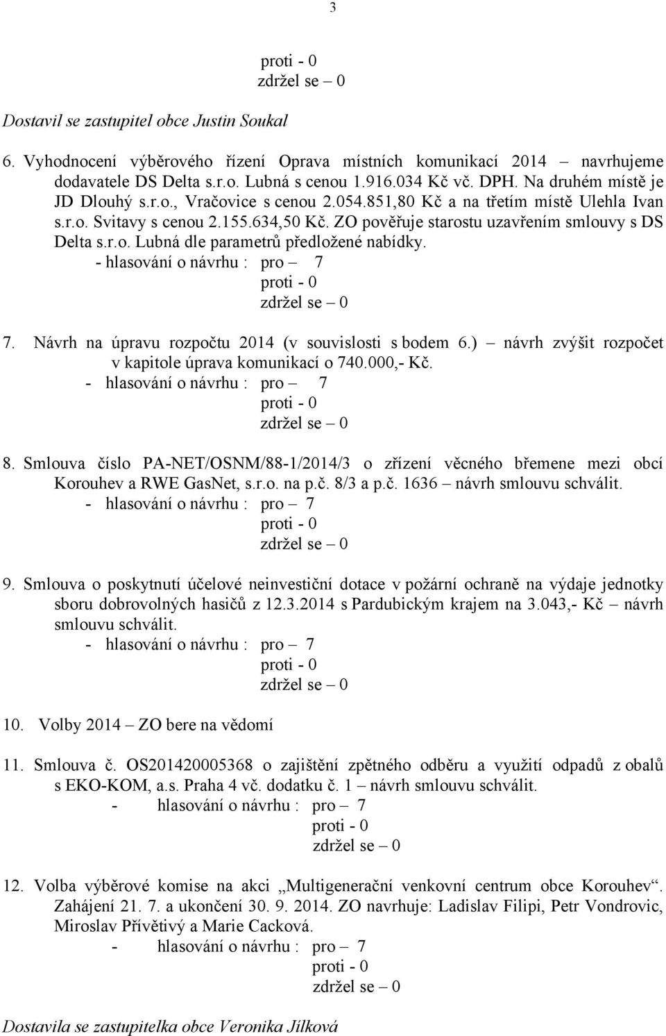 7. Návrh na úpravu rozpočtu 2014 (v souvislosti s bodem 6.) návrh zvýšit rozpočet v kapitole úprava komunikací o 740.000,- Kč. 8.