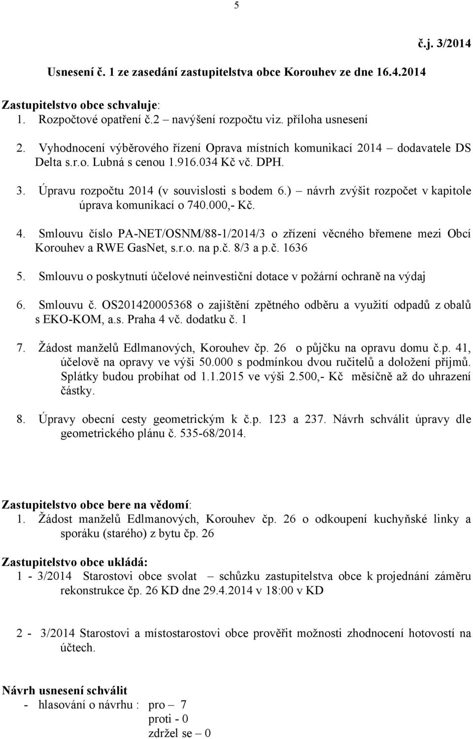 ) návrh zvýšit rozpočet v kapitole úprava komunikací o 740.000,- Kč. 4. Smlouvu číslo PA-NET/OSNM/88-1/2014/3 o zřízení věcného břemene mezi Obcí Korouhev a RWE GasNet, s.r.o. na p.č. 8/3 a p.č. 1636 5.