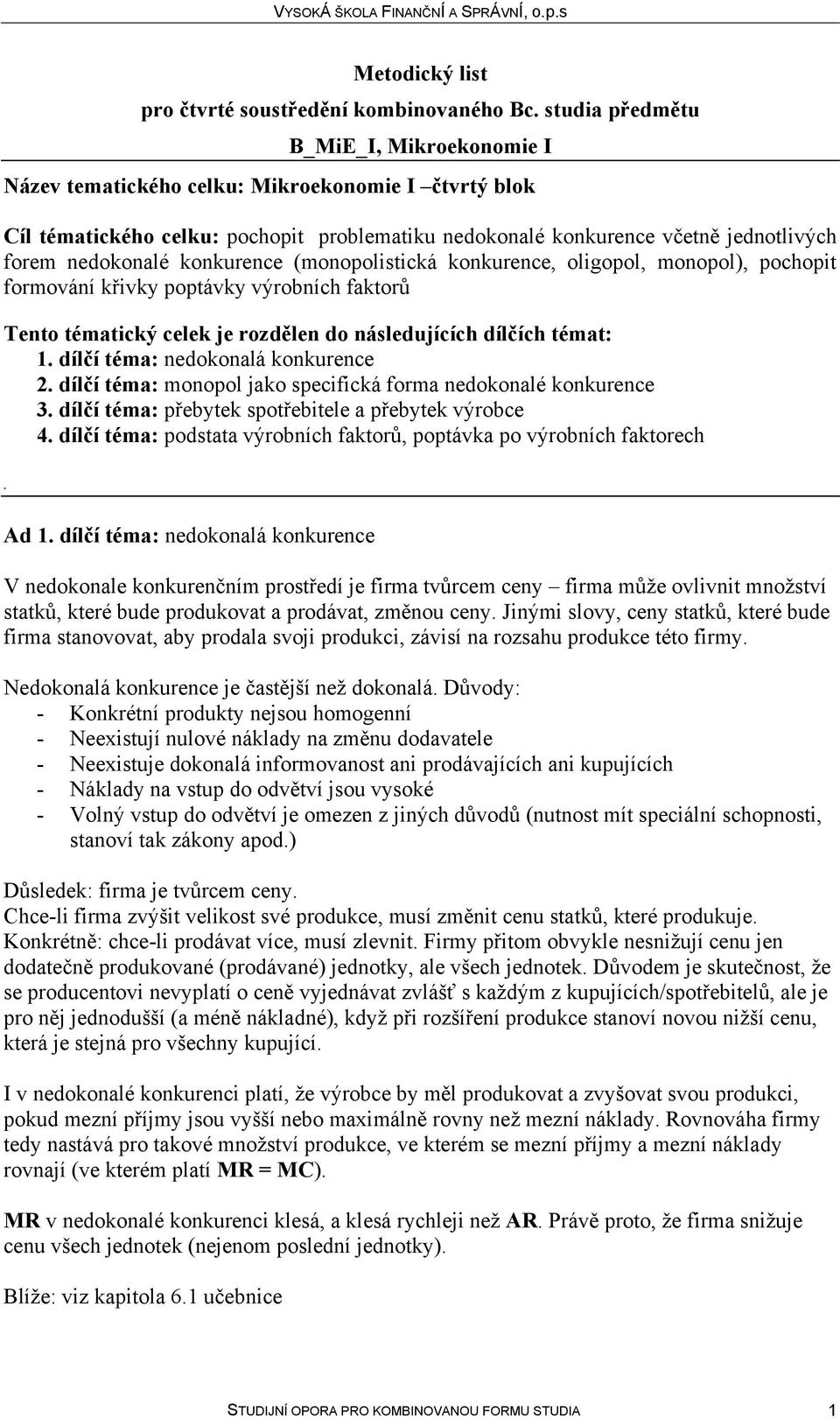 dílčí téma: přebytek spotřebitele a přebytek výrobce 4. dílčí téma: podstata výrobních faktorů, poptávka po výrobních faktorech. Ad 1.