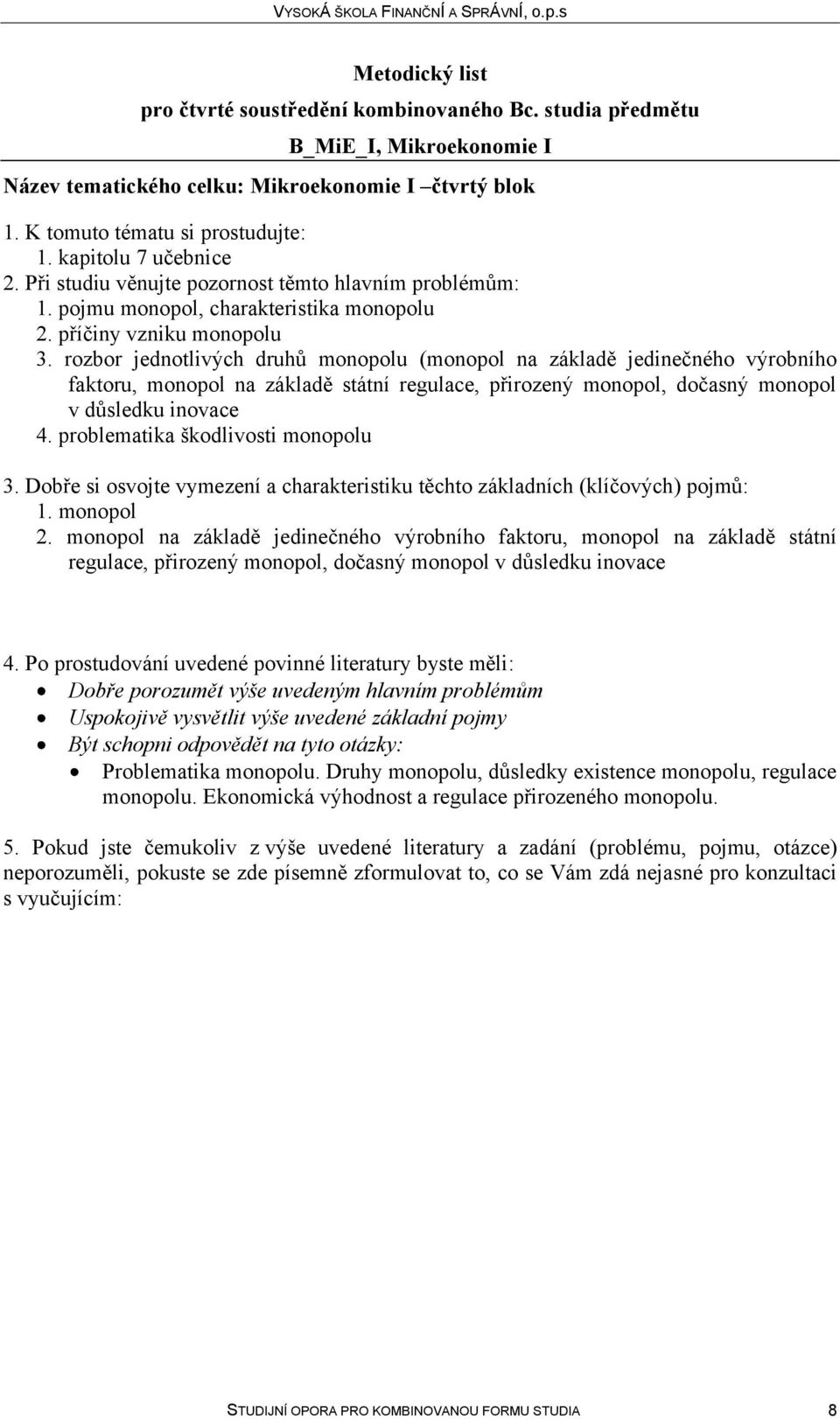 problematika škodlivosti monopolu 3. Dobře si osvojte vymezení a charakteristiku těchto základních (klíčových) pojmů: 1. monopol 2.