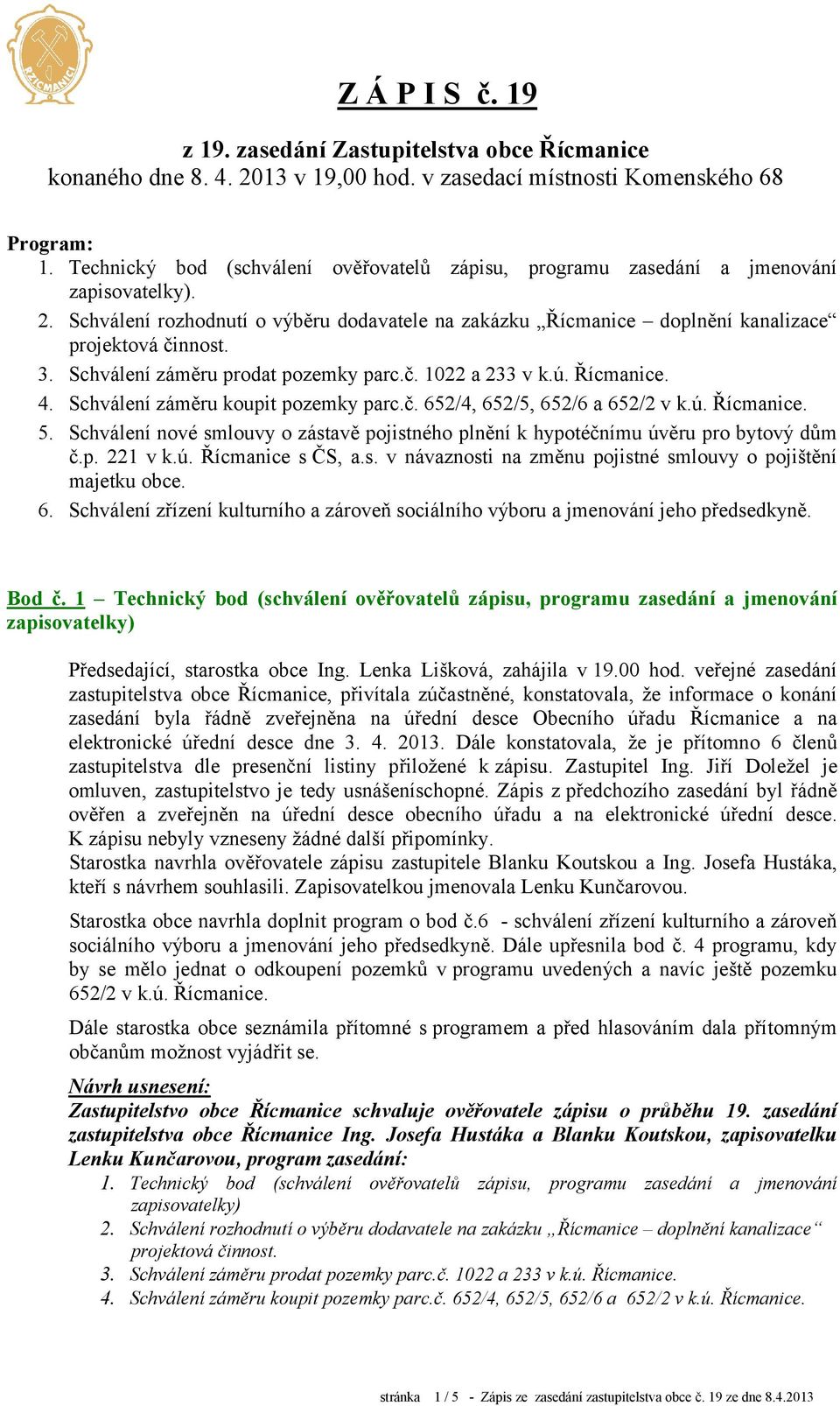 Schválení záměru prodat pozemky parc.č. 1022 a 233 v k.ú. Řícmanice. 4. Schválení záměru koupit pozemky parc.č. 652/4, 652/5, 652/6 a 652/2 v k.ú. Řícmanice. 5.