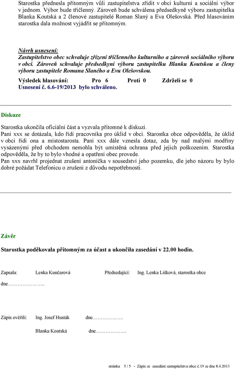 Zastupitelstvo obec schvaluje zřízení tříčlenného kulturního a zároveň sociálního výboru v obci.