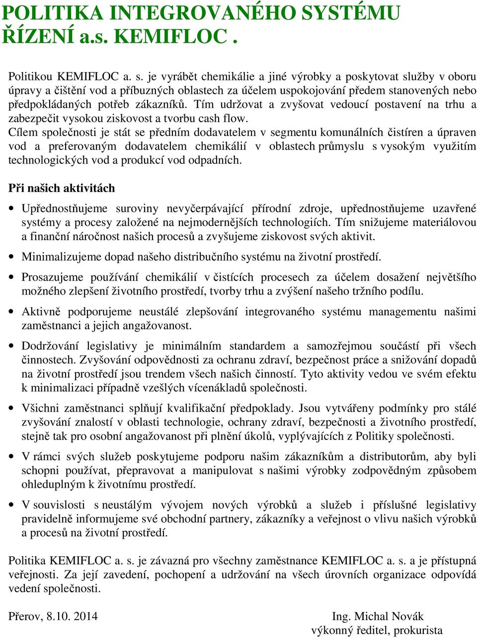 Tím udržovat a zvyšovat vedoucí postavení na trhu a zabezpečit vysokou ziskovost a tvorbu cash flow.