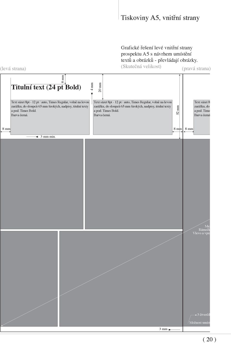(Skutečná velikost) (pravá strana) 8 mm Titulní text (24 pt Bold) 4 mm 20 mm Text sázet 8pt - 2 pt / auto, Times Regular, volně na levou zarážku, do sloupců 65 mm širokých, nadpisy,
