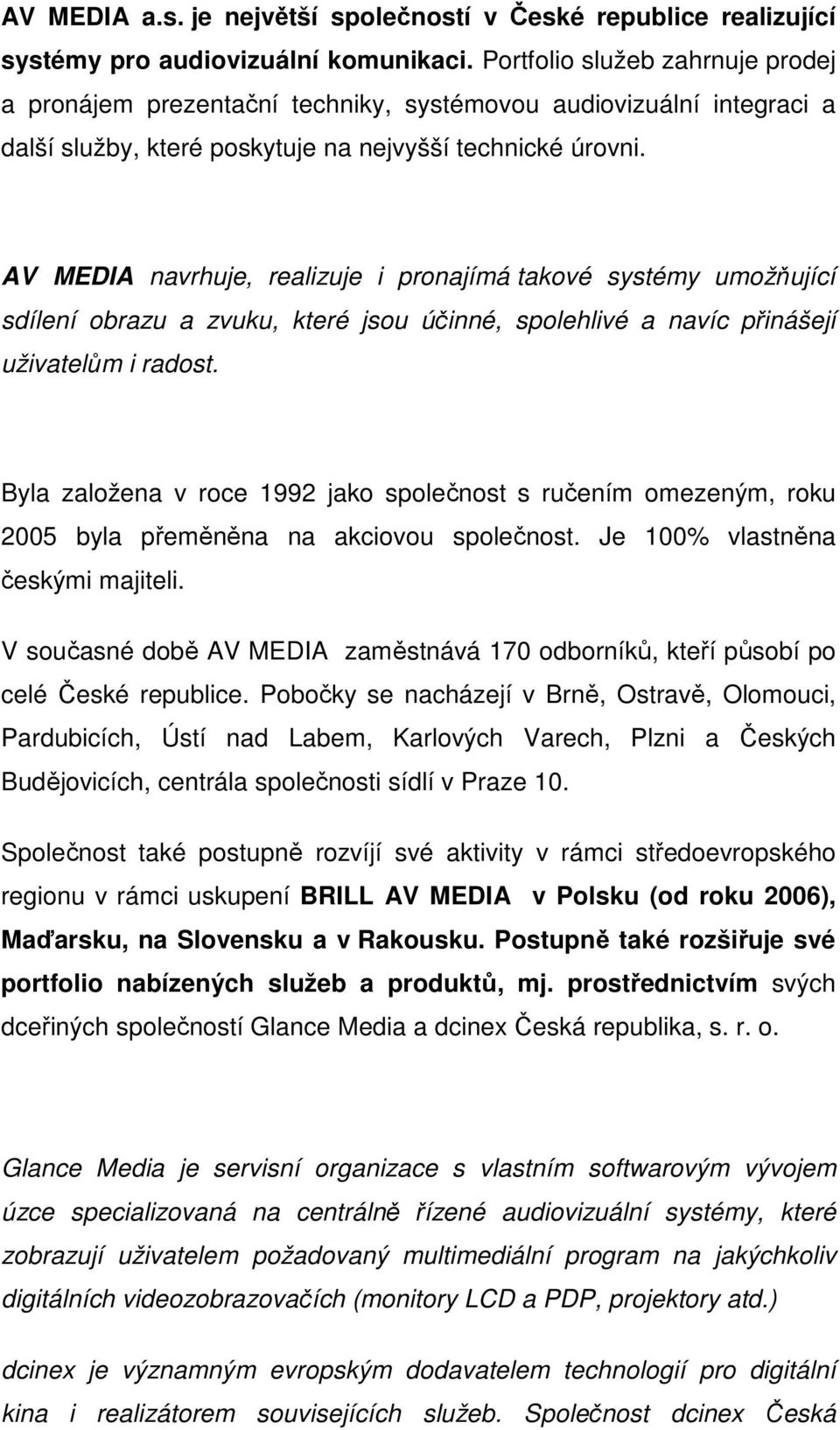 AV MEDIA navrhuje, realizuje i pronajímá takové systémy umožňující sdílení obrazu a zvuku, které jsou účinné, spolehlivé a navíc přinášejí uživatelům i radost.