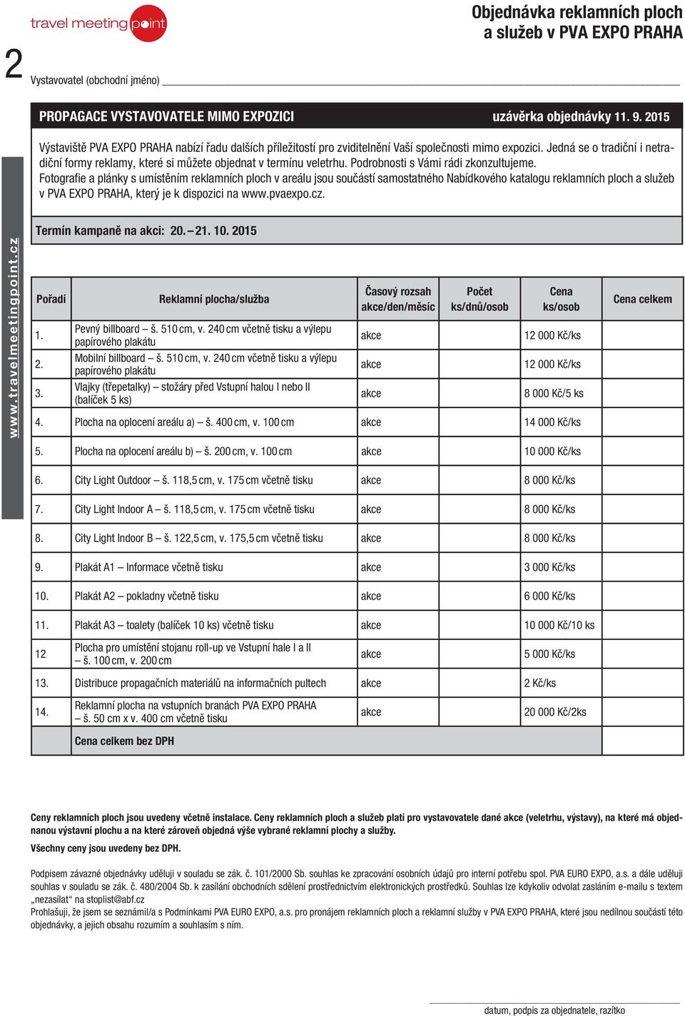 Jedná se o tradiční i netradiční formy reklamy, které si můžete objednat v termínu veletrhu. Podrobnosti s Vámi rádi zkonzultujeme.