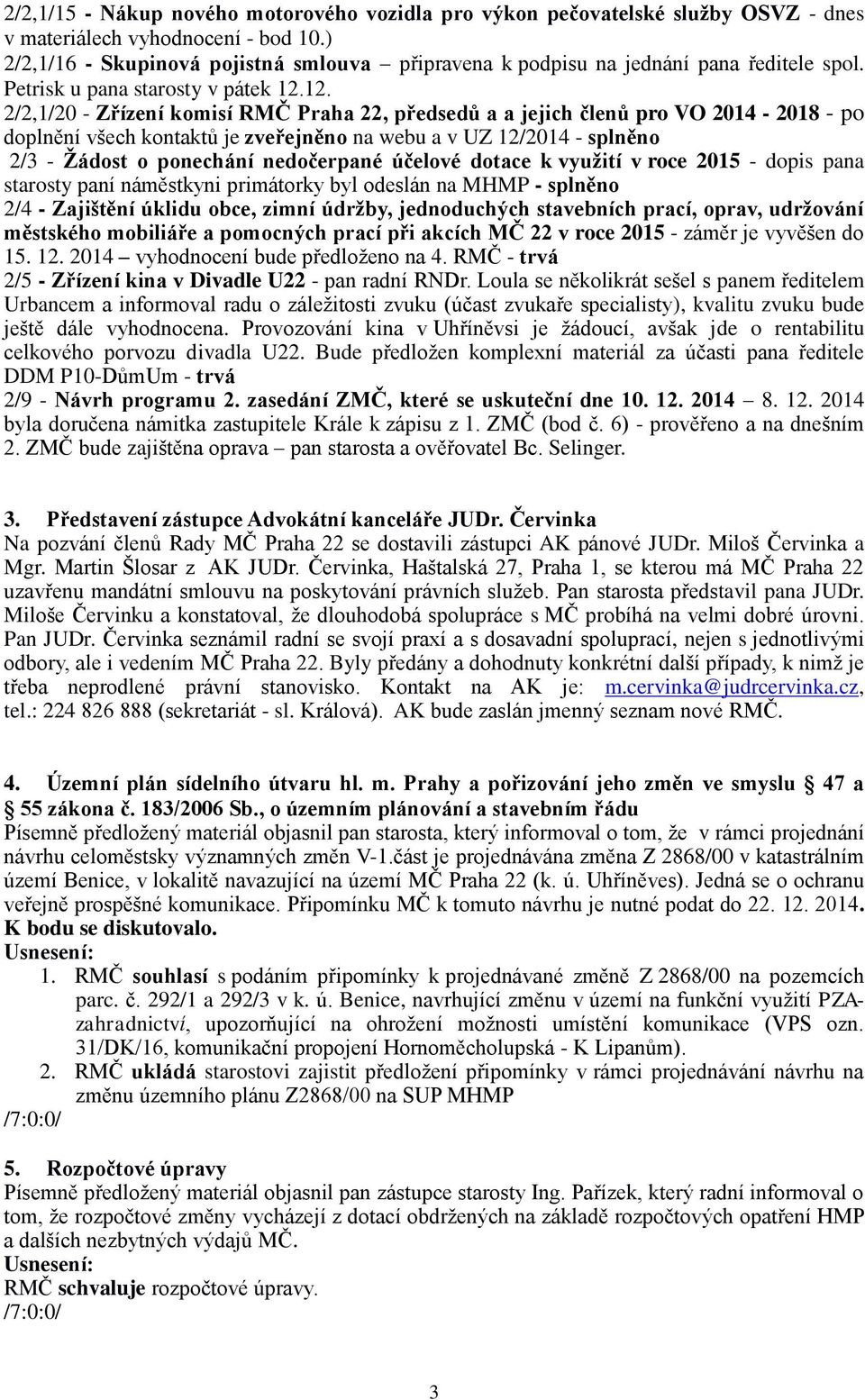 12. 2/2,1/20 - Zřízení komisí RMČ Praha 22, předsedů a a jejich členů pro VO 2014-2018 - po doplnění všech kontaktů je zveřejněno na webu a v UZ 12/2014 - splněno 2/3 - Žádost o ponechání nedočerpané