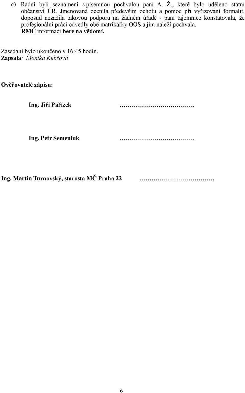 tajemnice konstatovala, že profesionální práci odvedly obě matrikářky OOS a jim náleží pochvala. RMČ informaci bere na vědomí.