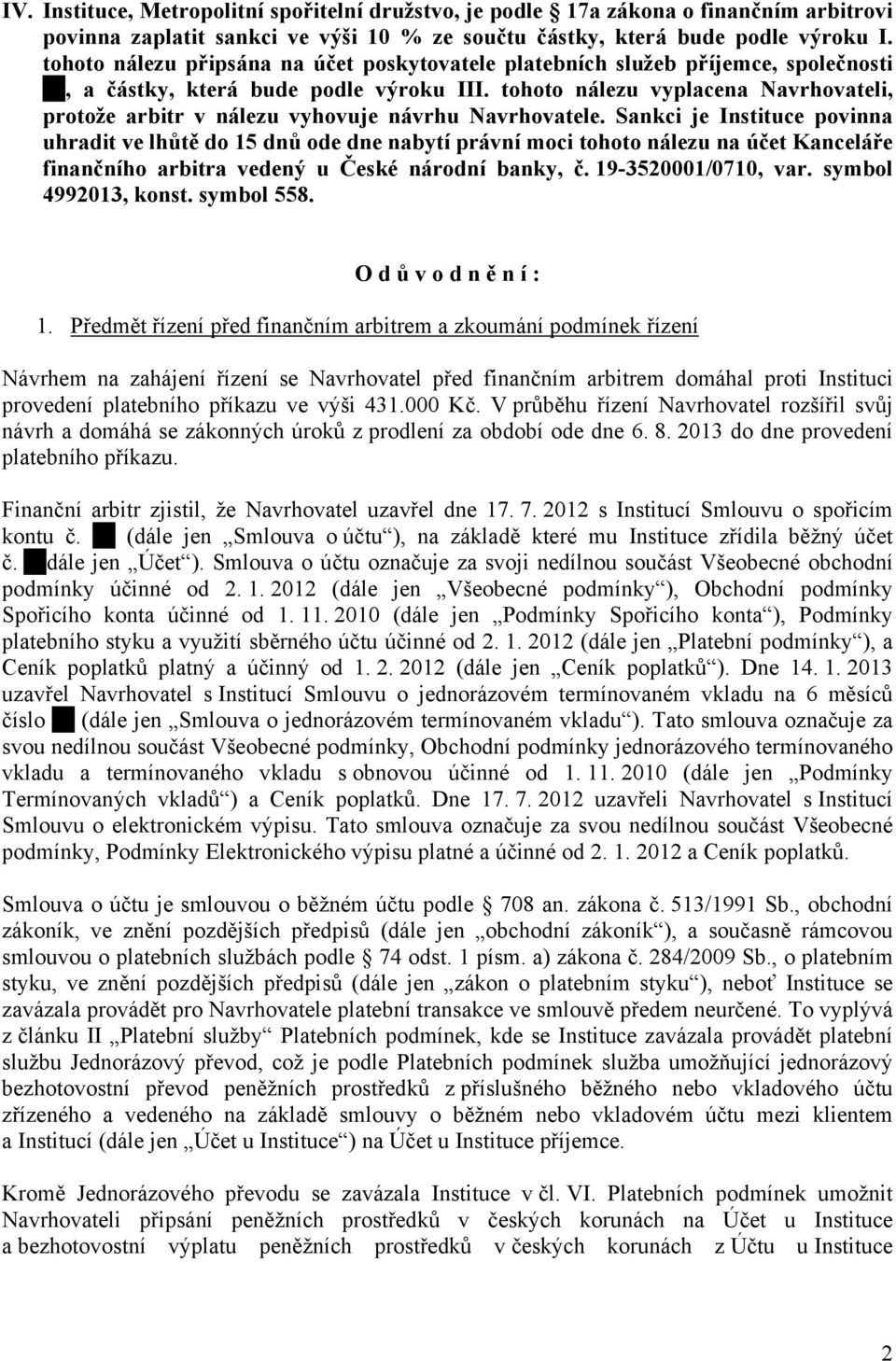 tohoto nálezu vyplacena Navrhovateli, protože arbitr v nálezu vyhovuje návrhu Navrhovatele.