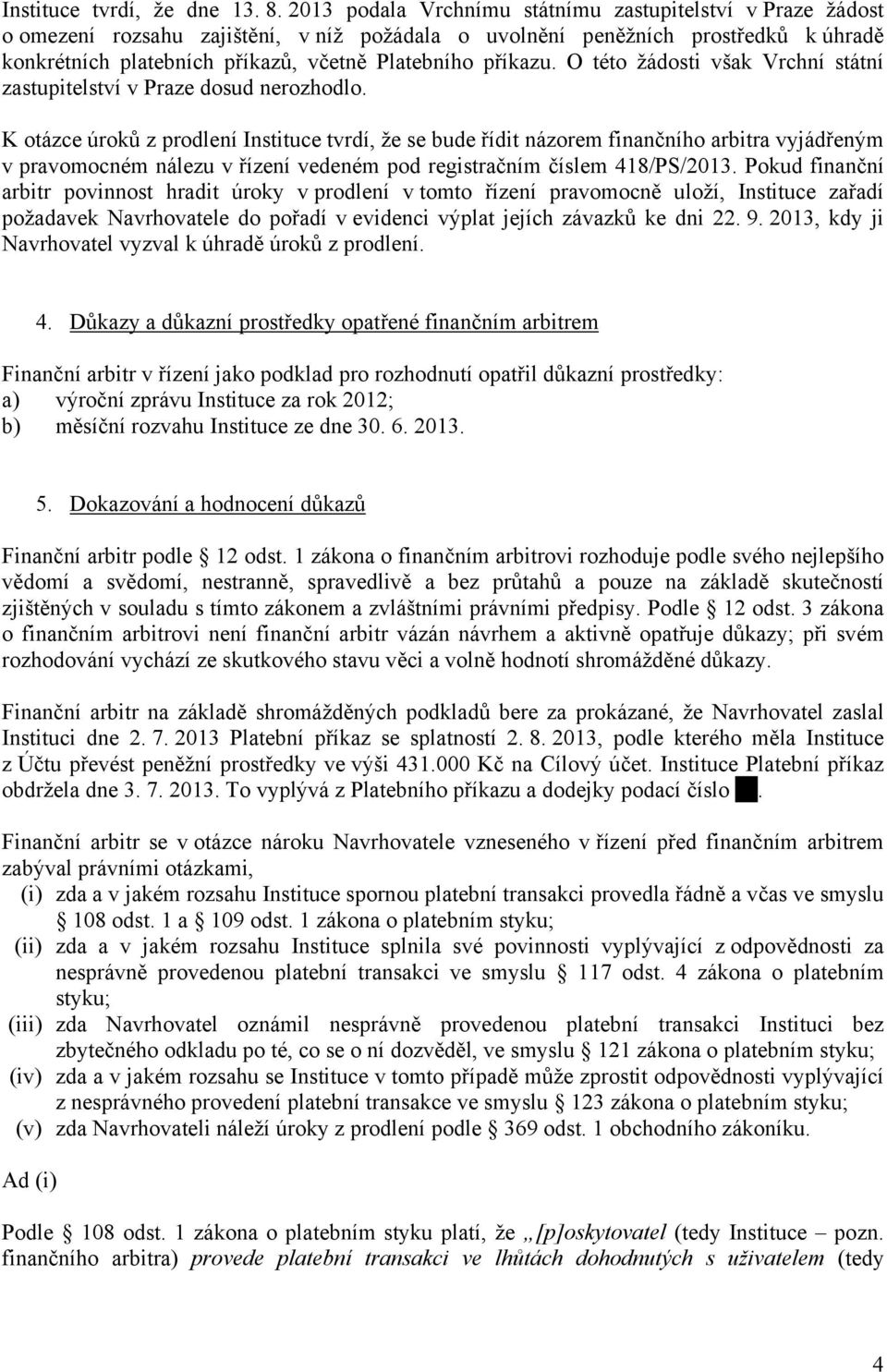 příkazu. O této žádosti však Vrchní státní zastupitelství v Praze dosud nerozhodlo.