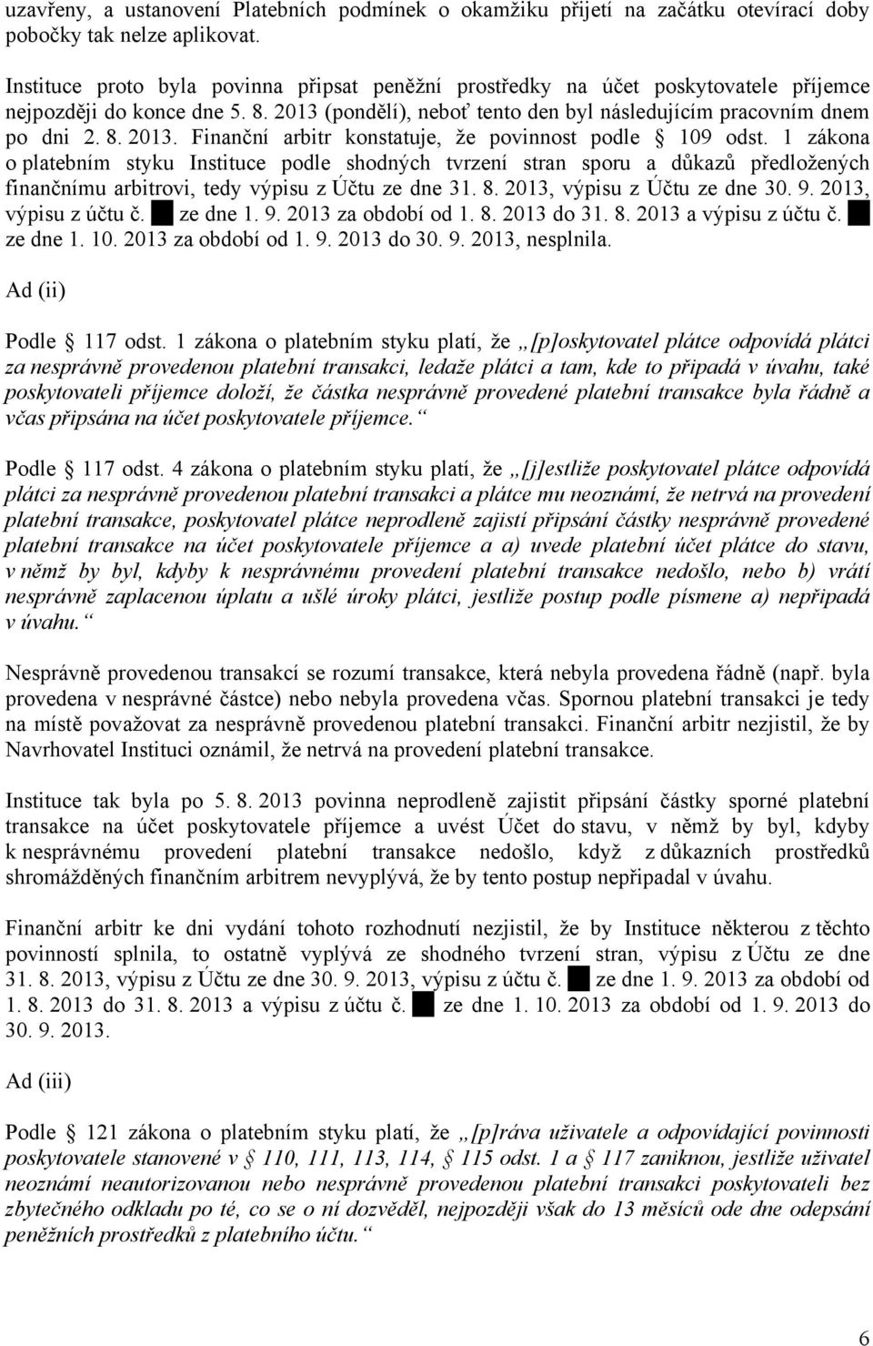 1 zákona o platebním styku Instituce podle shodných tvrzení stran sporu a důkazů předložených finančnímu arbitrovi, tedy výpisu z Účtu ze dne 31. 8. 2013, výpisu z Účtu ze dne 30. 9.