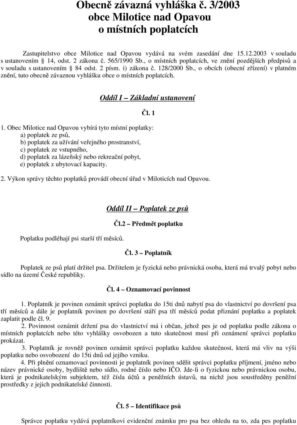 , o obcích (obecní zřízení) v platném znění, tuto obecně závaznou vyhlášku obce o místních poplatcích. Oddíl I Základní ustanovení Čl. 1 1.