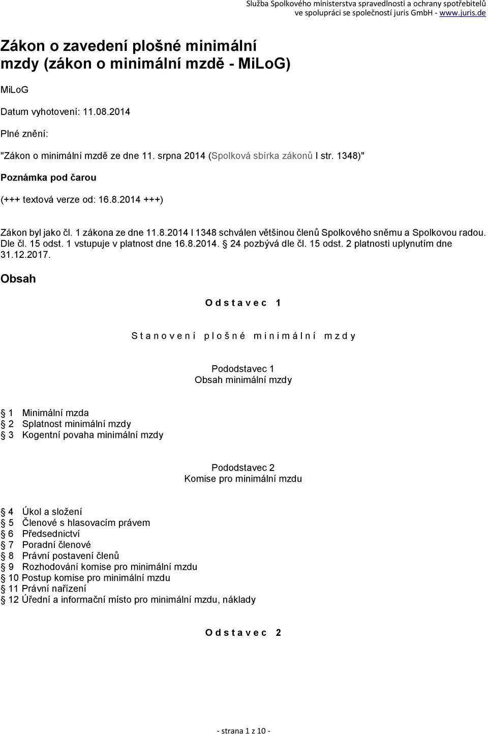1 vstupuje v platnost dne 16.8.2014. 24 pozbývá dle čl. 15 odst. 2 platnosti uplynutím dne 31.12.2017.