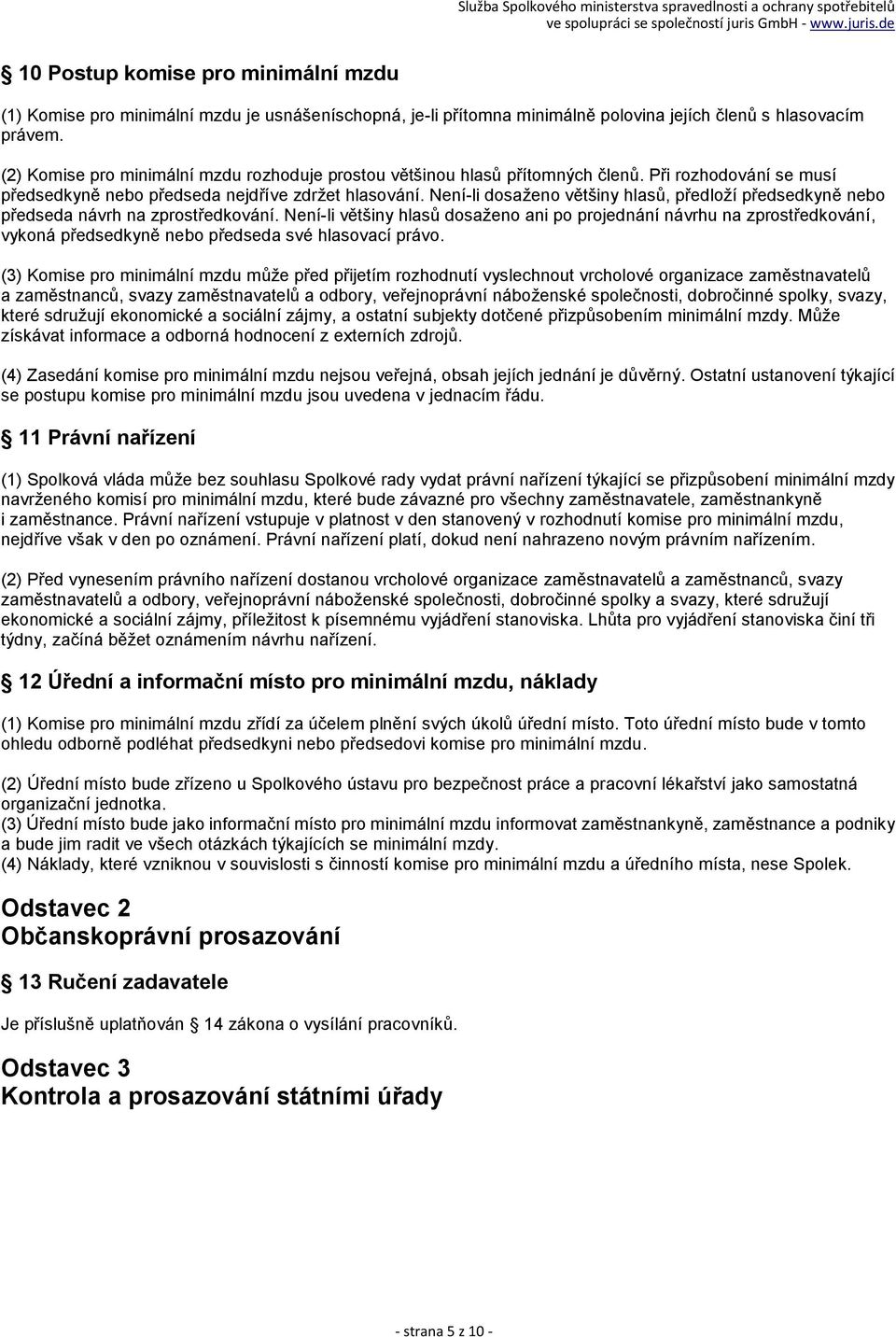 Není-li dosaženo většiny hlasů, předloží předsedkyně nebo předseda návrh na zprostředkování.