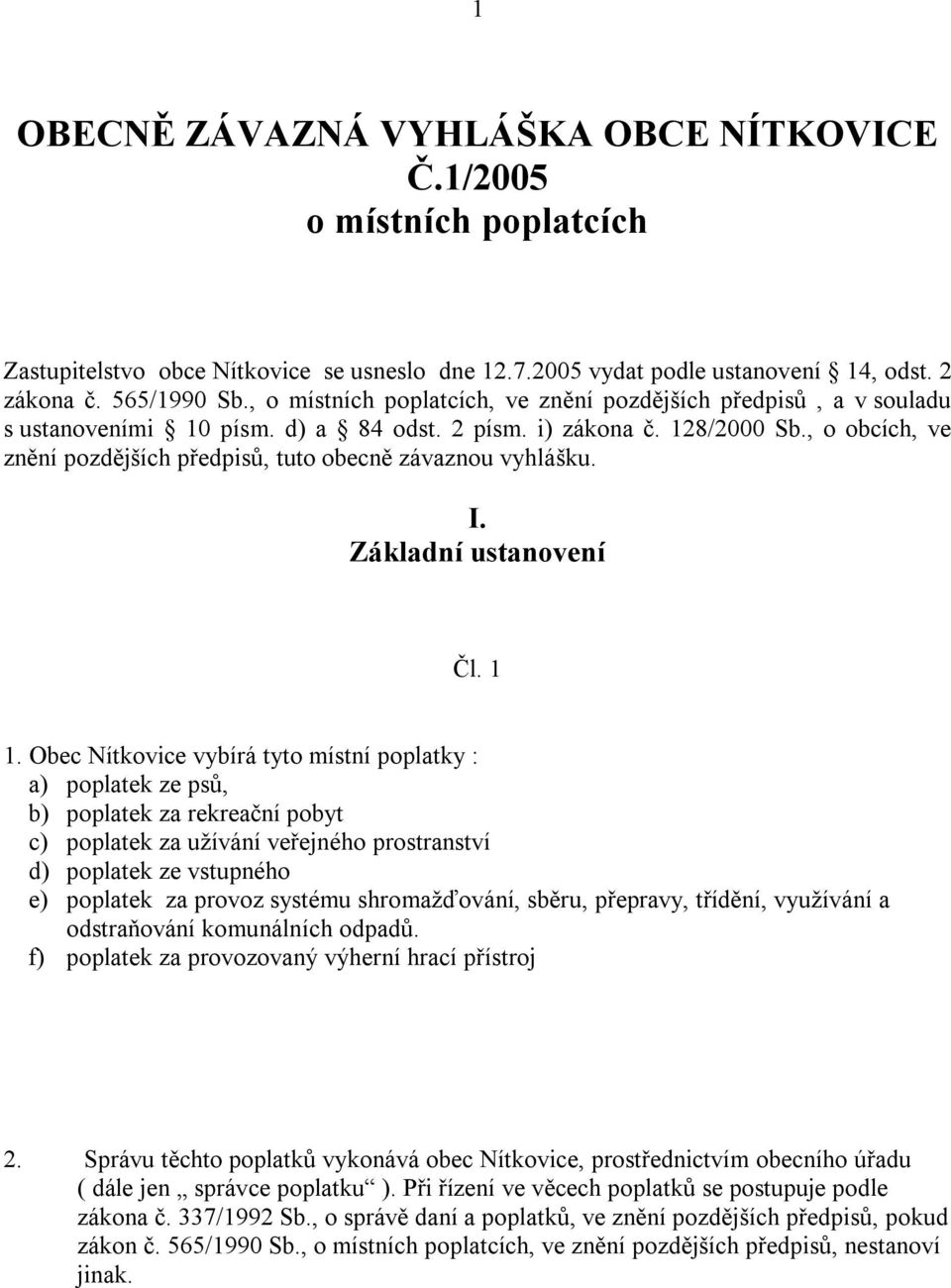 , o obcích, ve znění pozdějších předpisů, tuto obecně závaznou vyhlášku. I. Základní ustanovení Čl. 1 1.