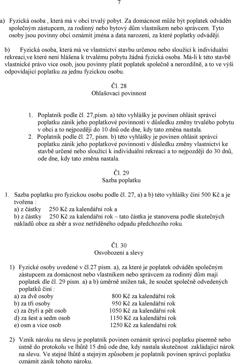 b) Fyzická osoba, která má ve vlastnictví stavbu určenou nebo sloužící k individuální rekreaci,ve které není hlášena k trvalému pobytu žádná fyzická osoba.