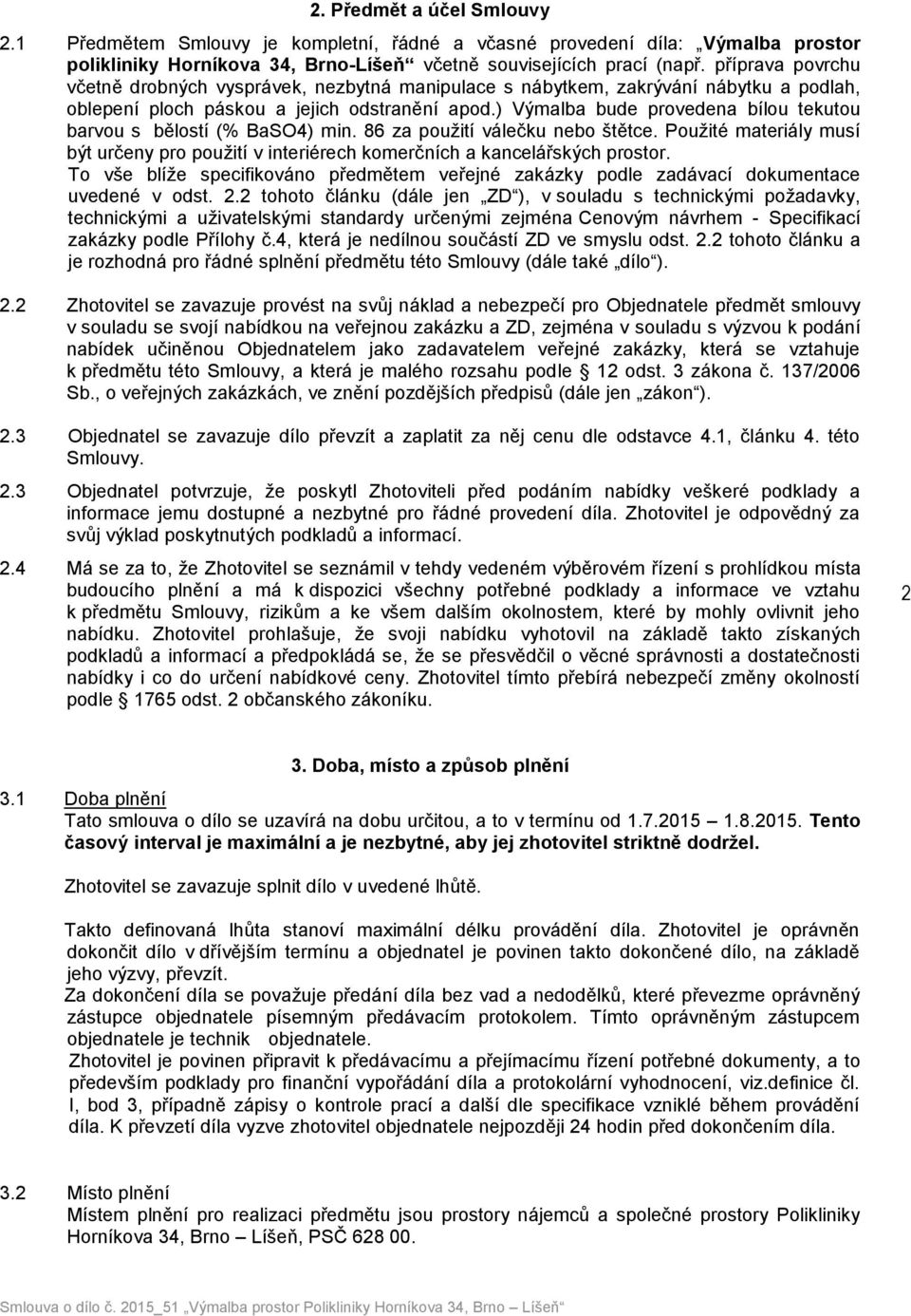 ) Výmalba bude provedena bílou tekutou barvou s bělostí (% BaSO4) min. 86 za použití válečku nebo štětce.