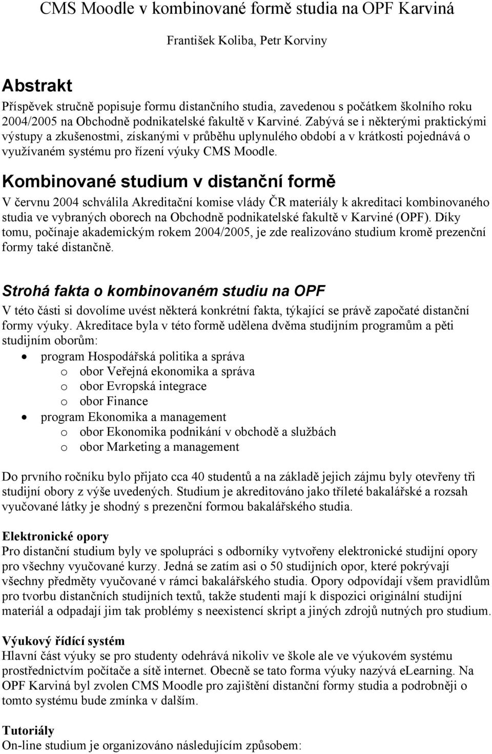 Zabývá se i některými praktickými výstupy a zkušenostmi, získanými v průběhu uplynulého období a v krátkosti pojednává o využívaném systému pro řízení výuky CMS Moodle.