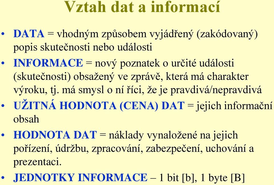 má smysl o ní říci, že je pravdivá/nepravdivá UŽITNÁ HODNOTA (CENA) DAT = jejich informační obsah HODNOTA DAT =