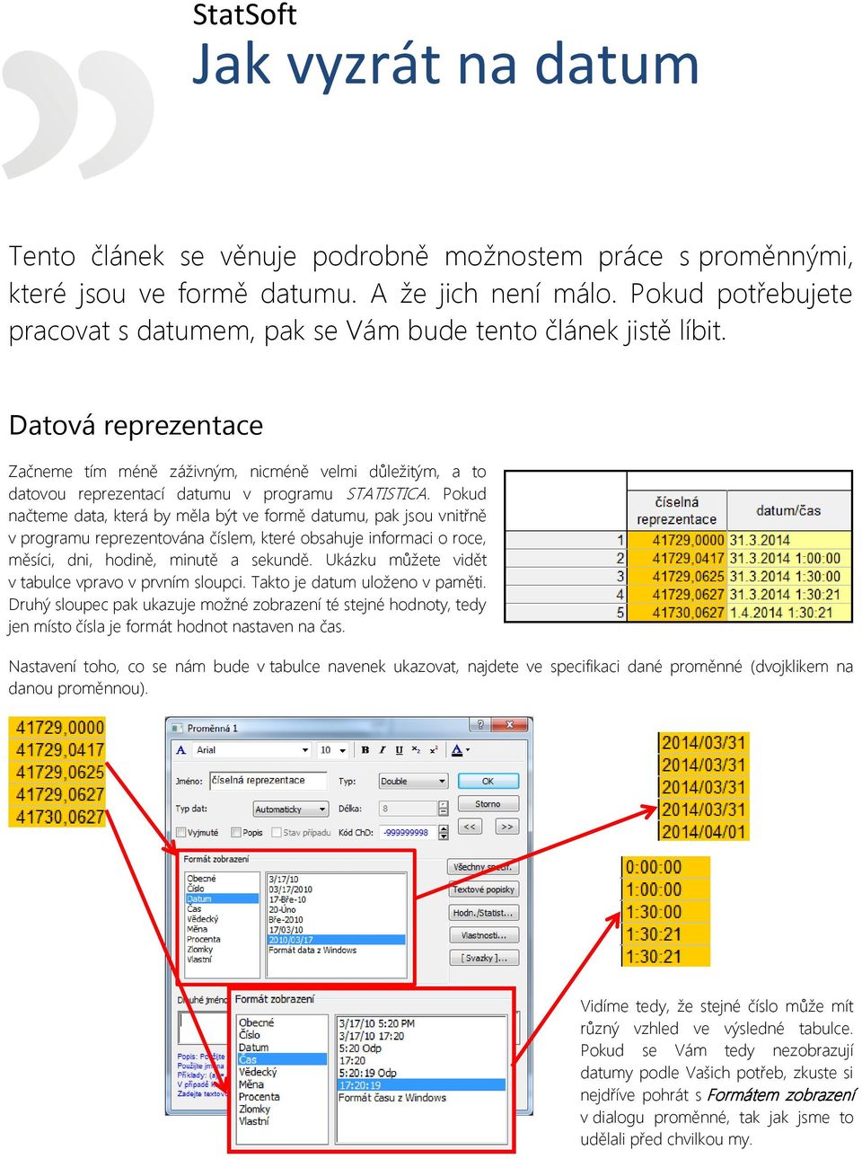 Datová reprezentace Začneme tím méně záživným, nicméně velmi důležitým, a to datovou reprezentací datumu v programu STATISTICA.