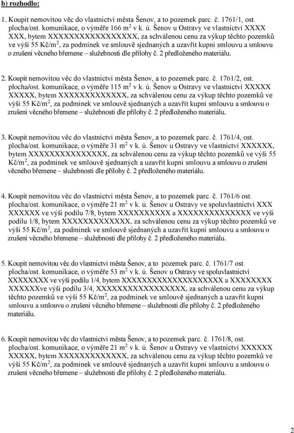 Koupit nemovitou věc do vlastnictví města Šenov, a to pozemek parc. č. 1761/2, ost. plocha/ost. komunikace, o výměře 115 m 2 v k. ú.