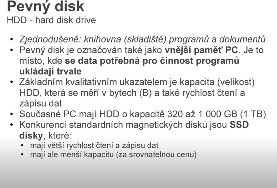 HDD, která se měří v bytech (B) a také rychlost čtení a zápisu dat Současné PC mají HDD o kapacitě 320 až 1 000 GB (1 TB) Konkurencí