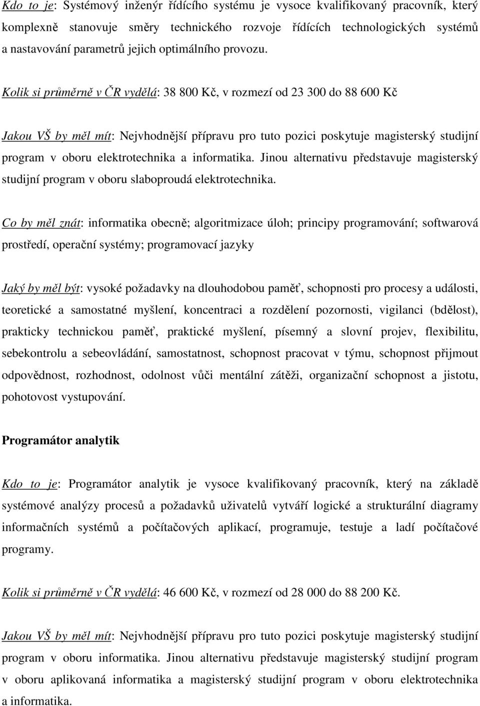 Jinou alternativu představuje magisterský studijní program v oboru slaboproudá elektrotechnika.