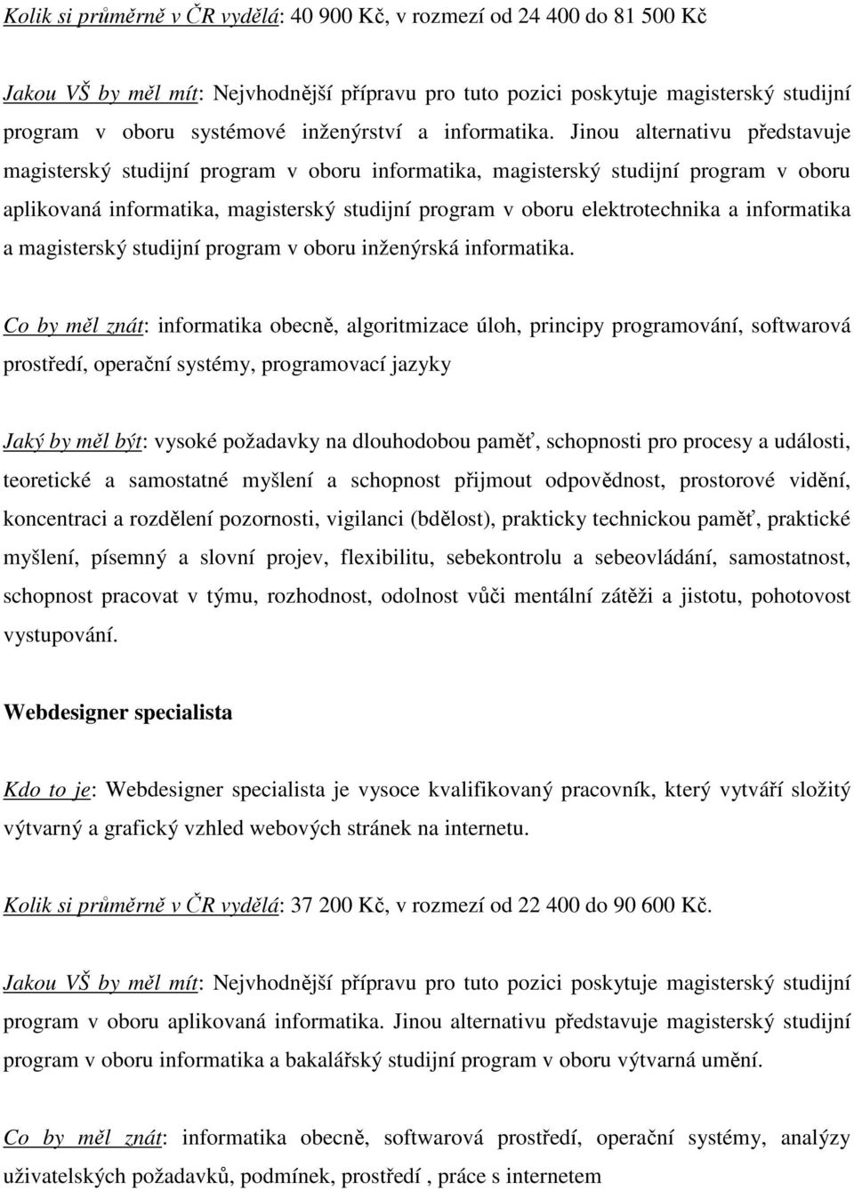 informatika a magisterský studijní program v oboru inženýrská informatika.