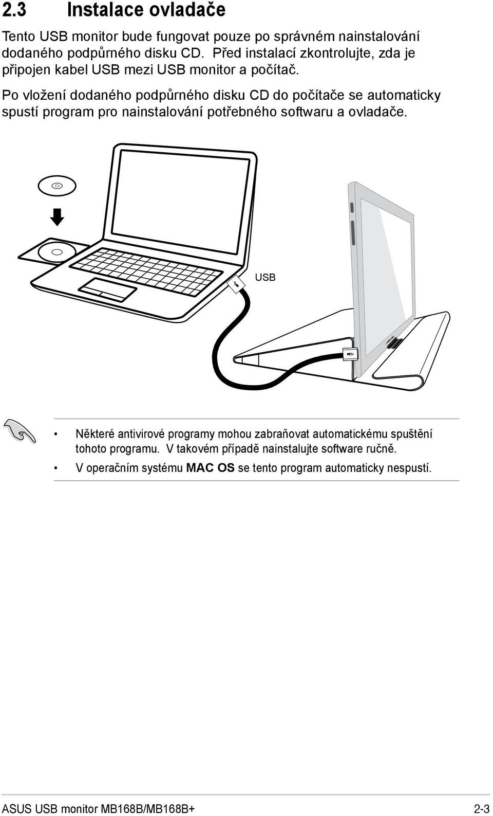 Po vložení dodaného podpůrného disku CD do počítače se automaticky spustí program pro nainstalování potřebného softwaru a ovladače.