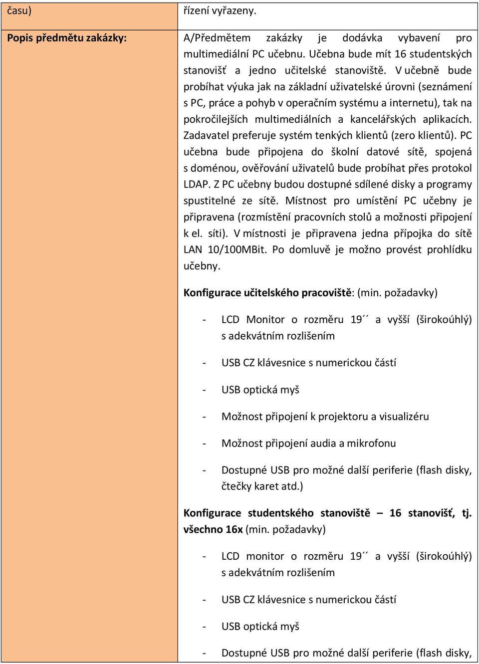 Zadavatel preferuje systém tenkých klientů (zero klientů). PC učebna bude připojena do školní datové sítě, spojená s doménou, ověřování uživatelů bude probíhat přes protokol LDAP.
