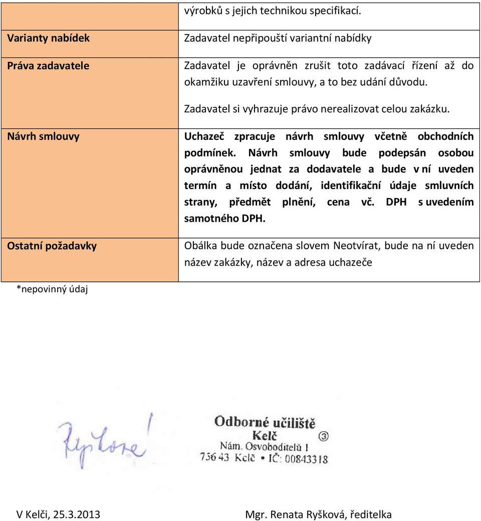 Zadavatel si vyhrazuje právo nerealizovat celou zakázku. Návrh smlouvy Ostatní požadavky Uchazeč zpracuje návrh smlouvy včetně obchodních podmínek.