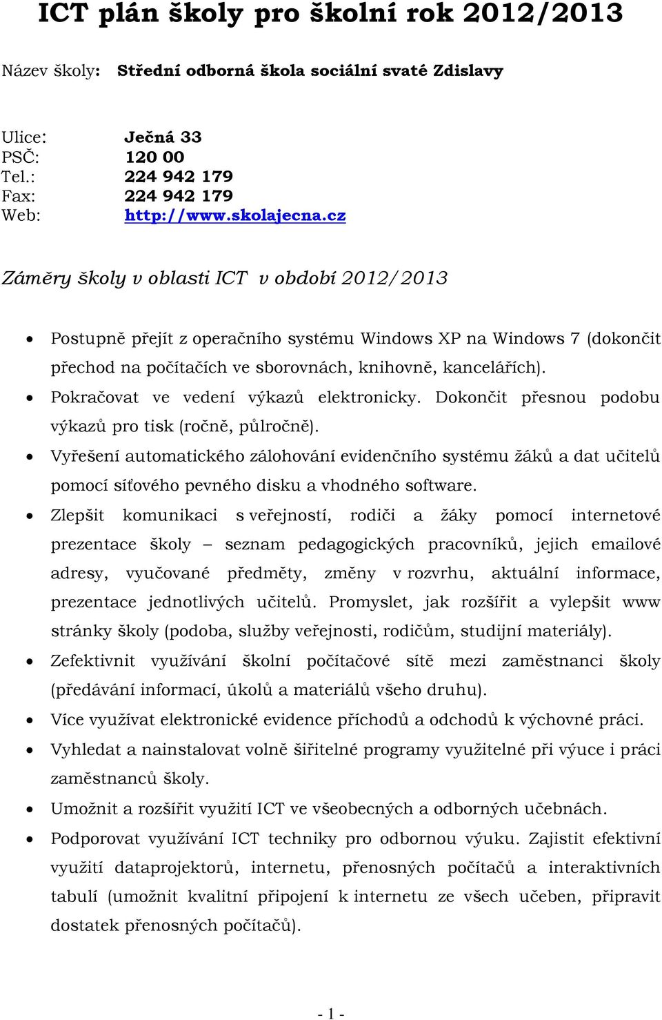 Pokračovat ve vedení výkazů elektronicky. Dokončit přesnou podobu výkazů pro tisk (ročně, půlročně).