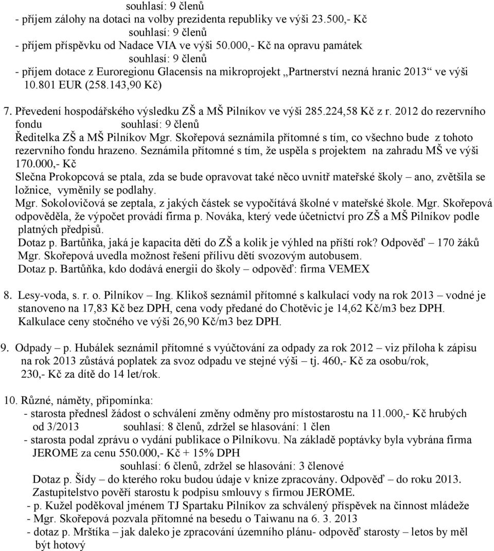 Převedení hospodářského výsledku ZŠ a MŠ Pilníkov ve výši 285.224,58 Kč z r. 2012 do rezervního fondu Ředitelka ZŠ a MŠ Pilníkov Mgr.