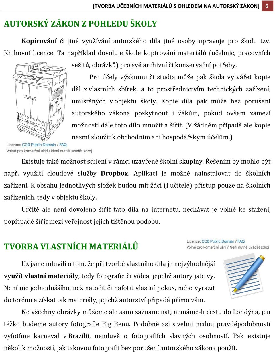 Pro účely výzkumu či studia může pak škola vytvářet kopie děl z vlastních sbírek, a to prostřednictvím technických zařízení, umístěných v objektu školy.