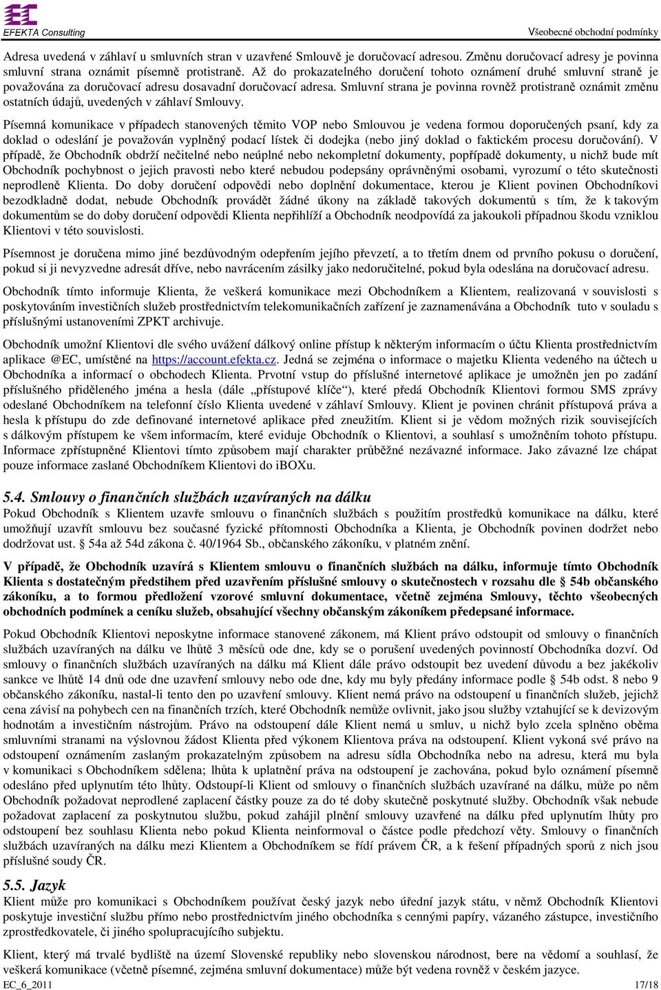 Smluvní strana je povinna rovněž protistraně oznámit změnu ostatních údajů, uvedených v záhlaví Smlouvy.