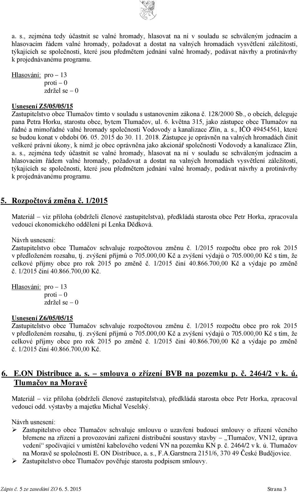 Usnesení Z5/05/05/15 Zastupitelstvo obce Tlumačov tímto v souladu s ustanovením zákona č. 128/2000 Sb., o obcích, deleguje pana Petra Horku, starostu obce, bytem Tlumačov, ul. 6.