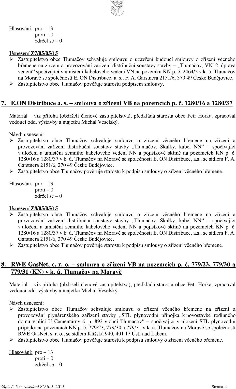 Zastupitelstvo obce Tlumačov pověřuje starostu podpisem smlouvy. 7. E.ON Distribuce a. s. smlouva o zřízení VB na pozemcích p. č.