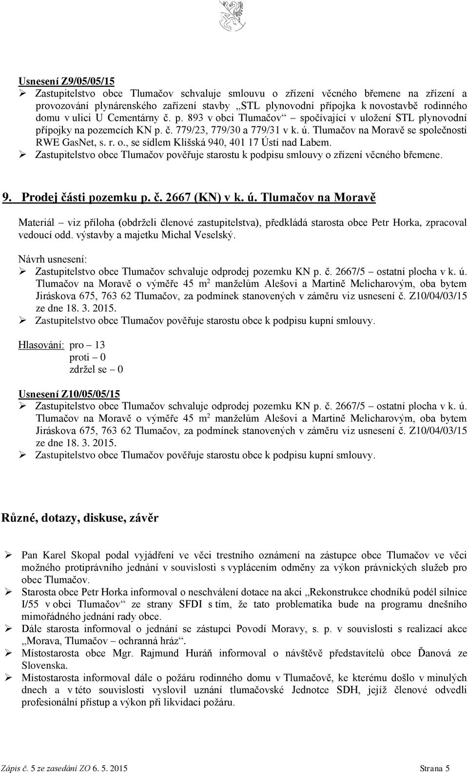 výstavby a majetku Michal Veselský. Zastupitelstvo obce Tlumačov schvaluje odprodej pozemku KN p. č. 2667/5 ostatní plocha v k. ú.