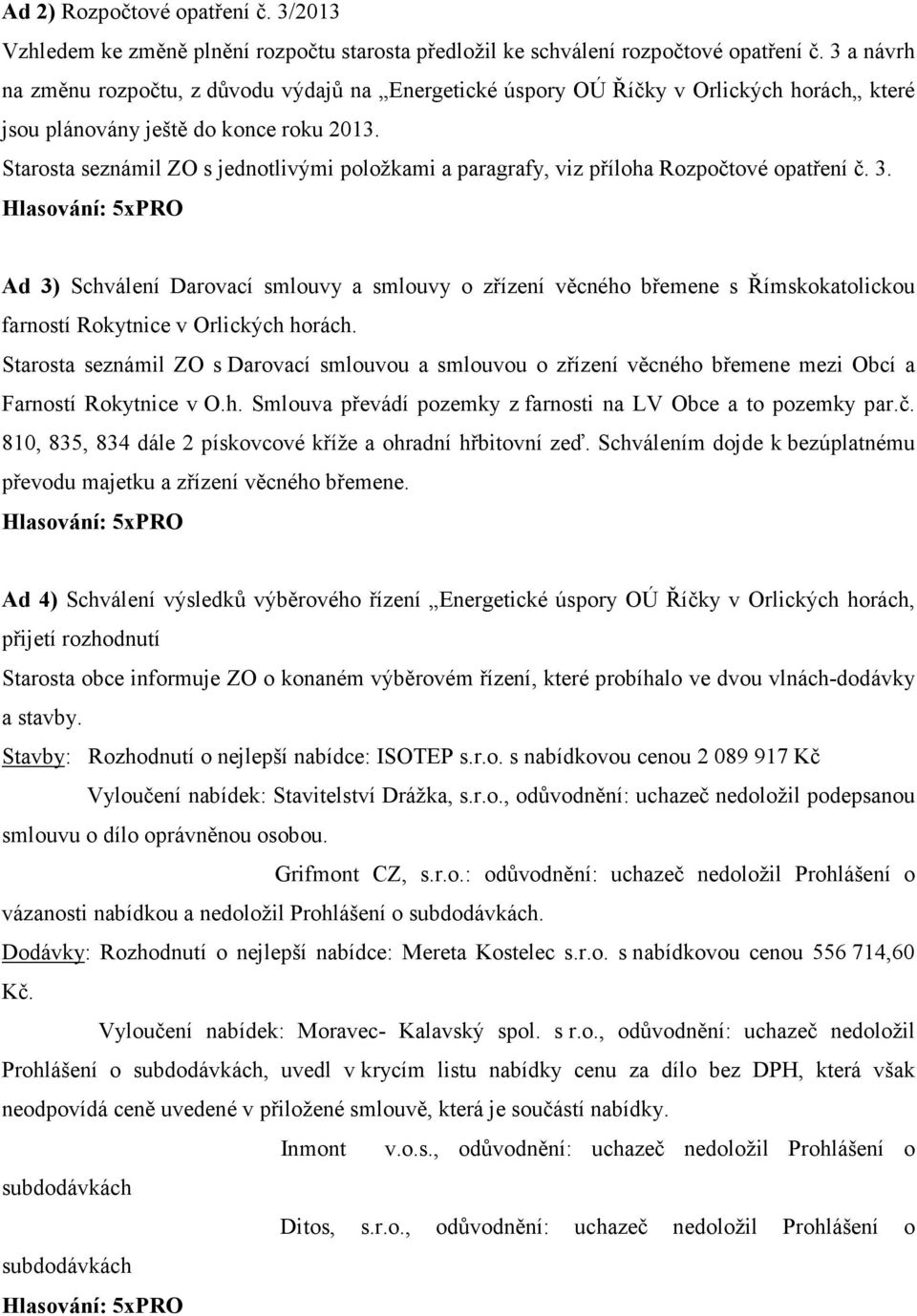 Starosta seznámil ZO s jednotlivými položkami a paragrafy, viz příloha Rozpočtové opatření č. 3.